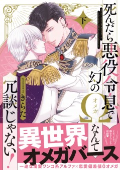 死んだら悪役令息で幻のΩなんて冗談じゃない！ 下【電子限定特典付】